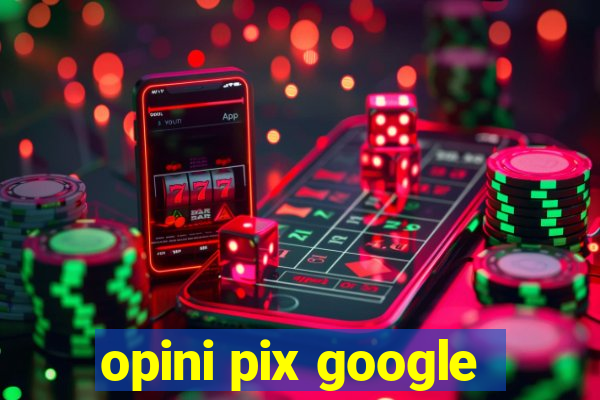 opini pix google